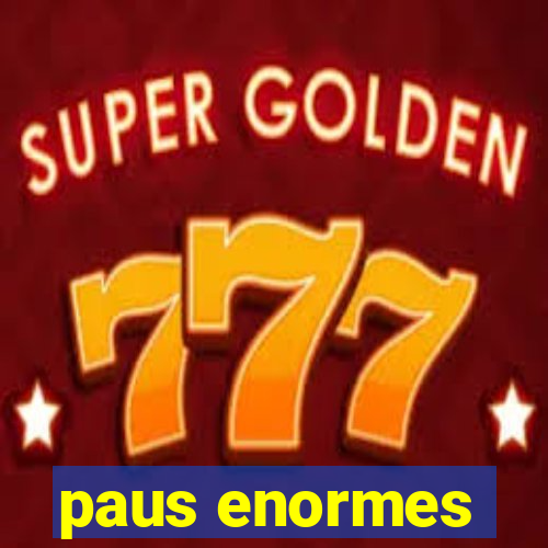 paus enormes